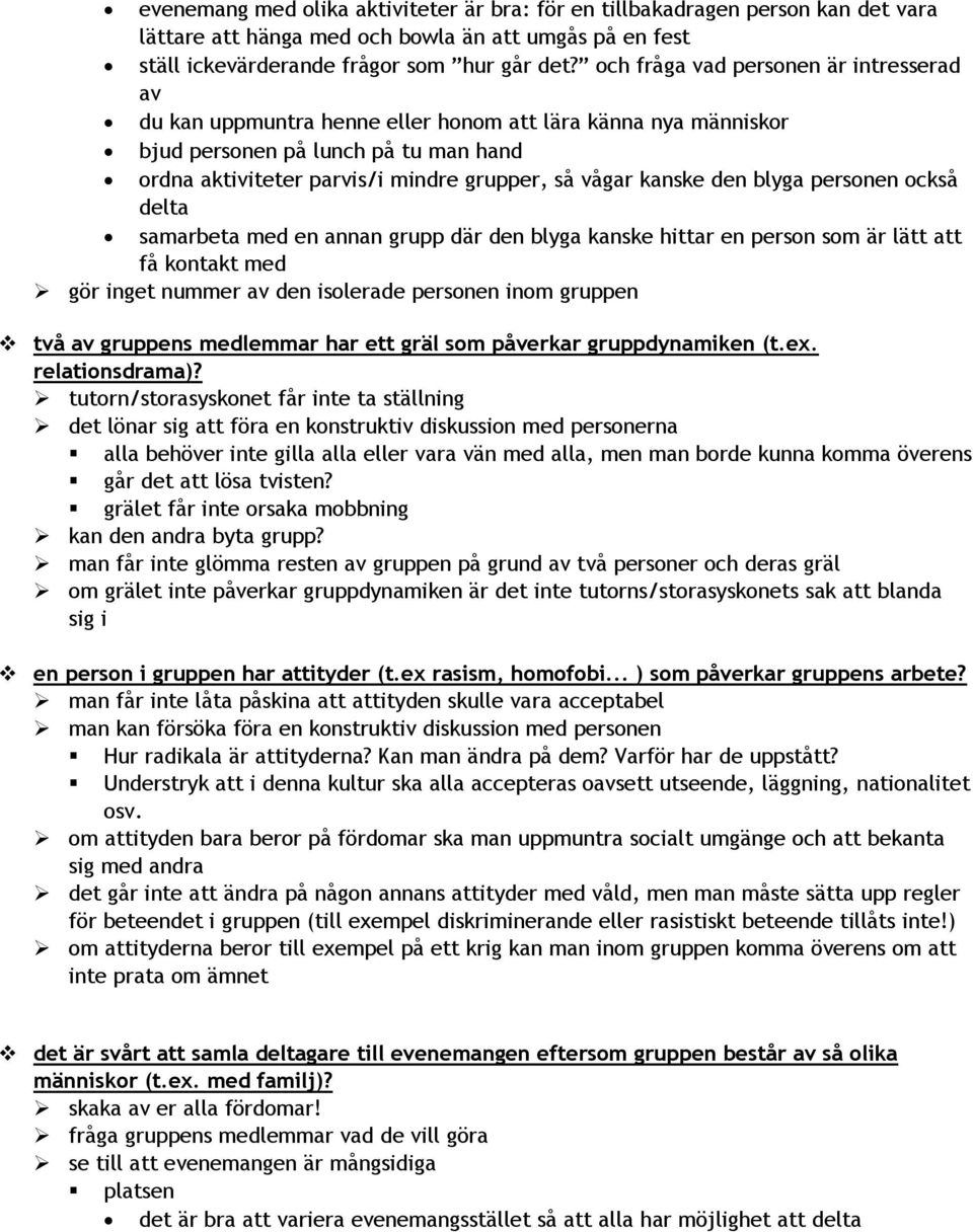 kanske den blyga personen också delta samarbeta med en annan grupp där den blyga kanske hittar en person som är lätt att få kontakt med gör inget nummer av den isolerade personen inom gruppen två av