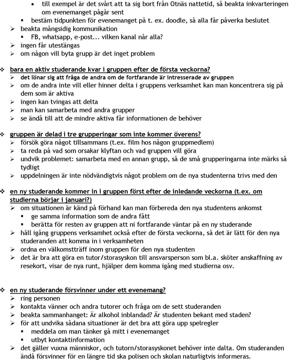 det lönar sig att fråga de andra om de fortfarande är intresserade av gruppen om de andra inte vill eller hinner delta i gruppens verksamhet kan man koncentrera sig på dem som är aktiva ingen kan