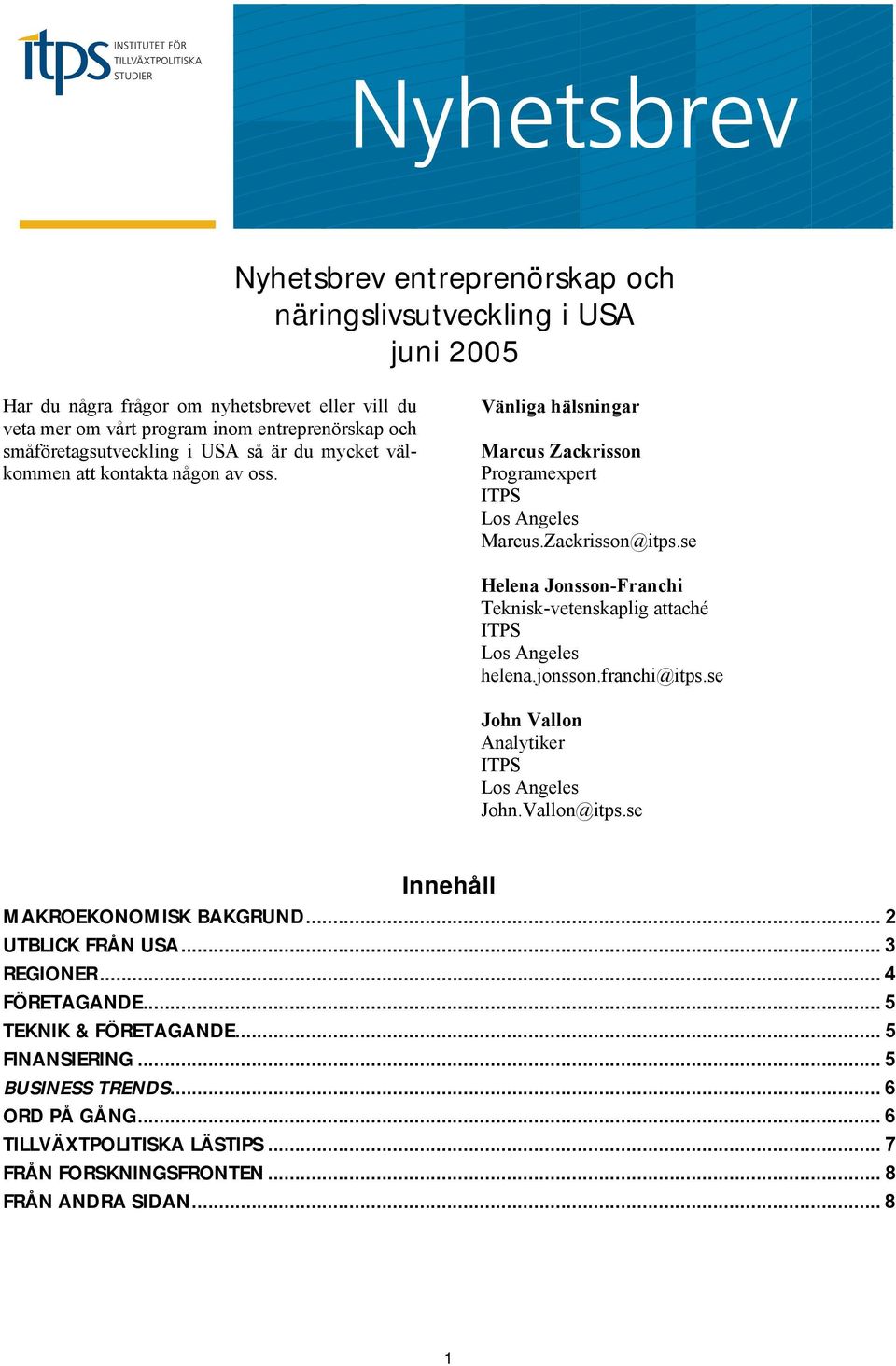 se Helena Jonsson-Franchi Teknisk-vetenskaplig attaché ITPS Los Angeles helena.jonsson.franchi@itps.se John Vallon Analytiker ITPS Los Angeles John.Vallon@itps.