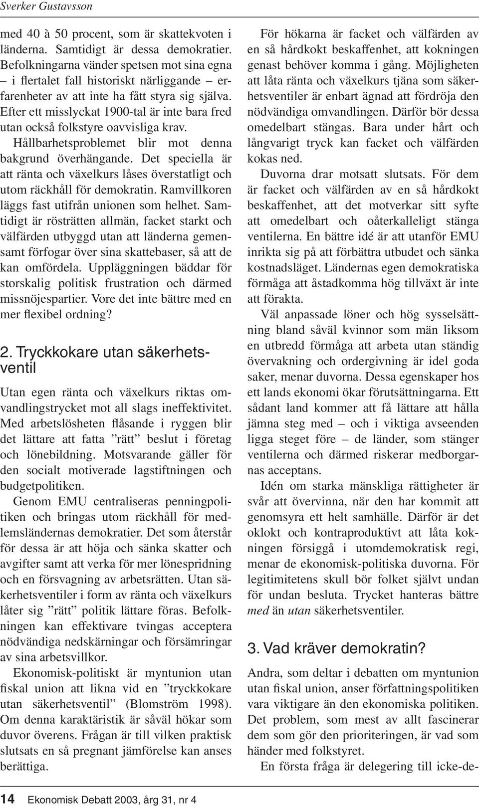 Efter ett misslyckat 1900-tal är inte bara fred utan också folkstyre oavvisliga krav. Hållbarhetsproblemet blir mot denna bakgrund överhängande.