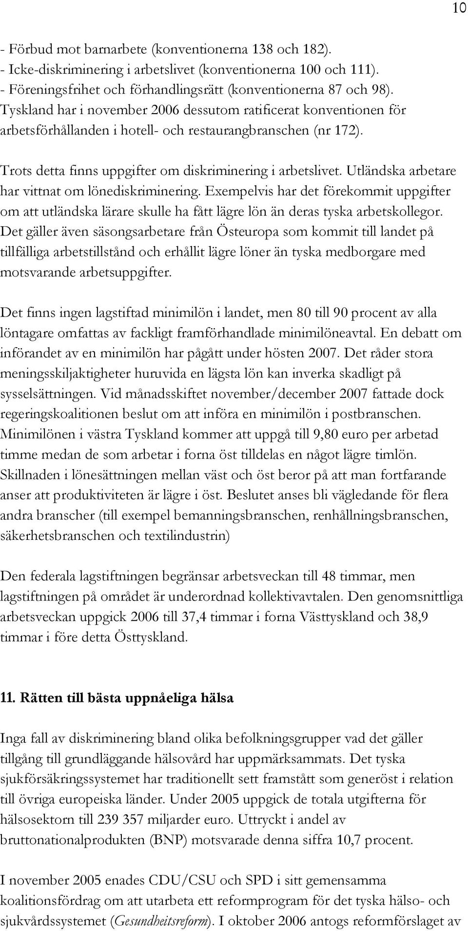 Utländska arbetare har vittnat om lönediskriminering. Exempelvis har det förekommit uppgifter om att utländska lärare skulle ha fått lägre lön än deras tyska arbetskollegor.