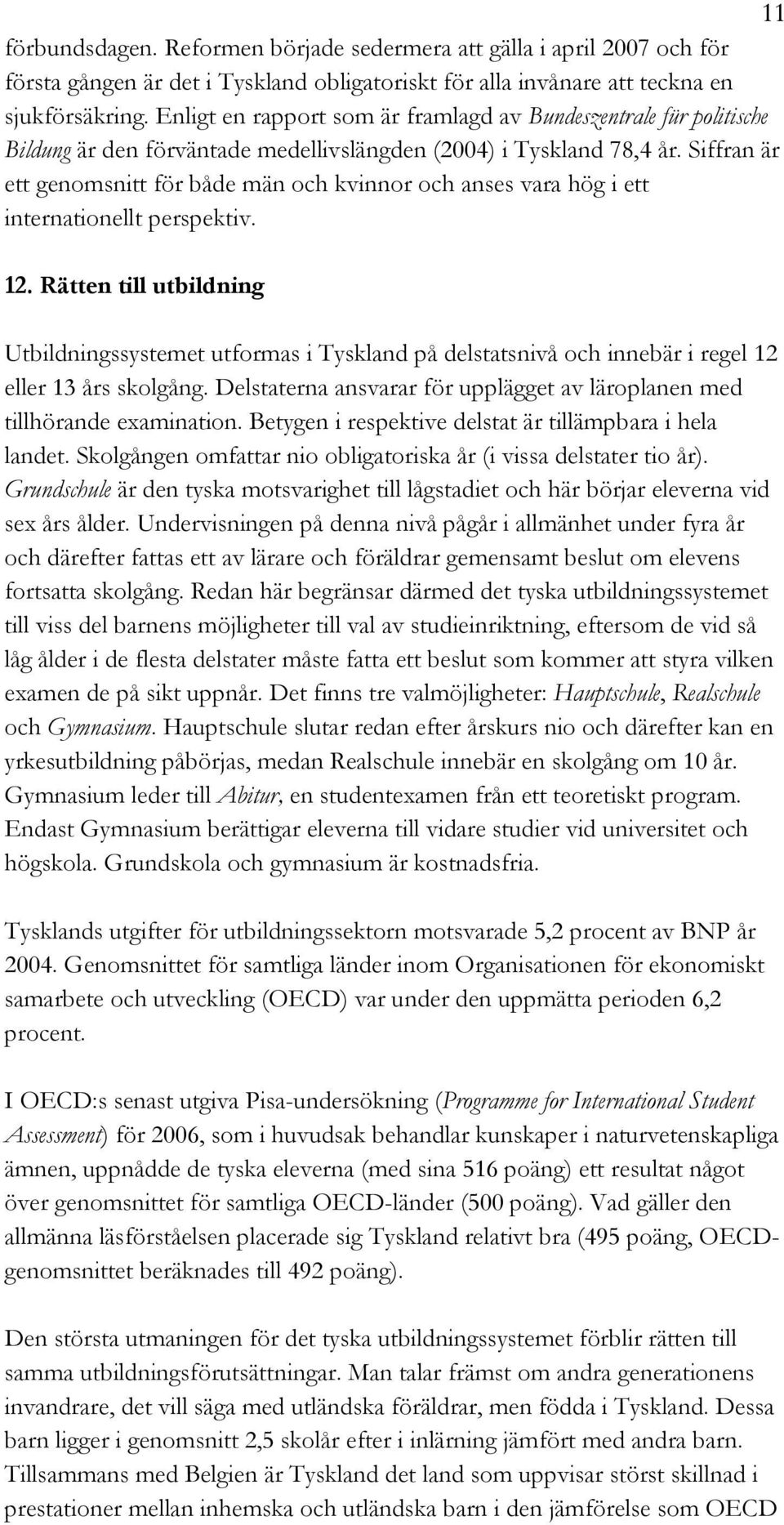 Siffran är ett genomsnitt för både män och kvinnor och anses vara hög i ett internationellt perspektiv. 12.