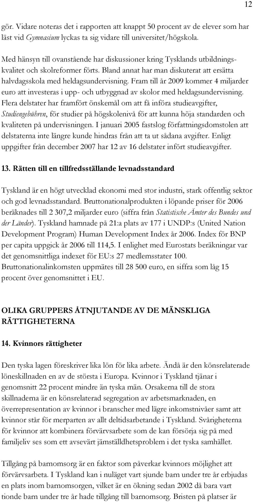 Fram till år 2009 kommer 4 miljarder euro att investeras i upp- och utbyggnad av skolor med heldagsundervisning.