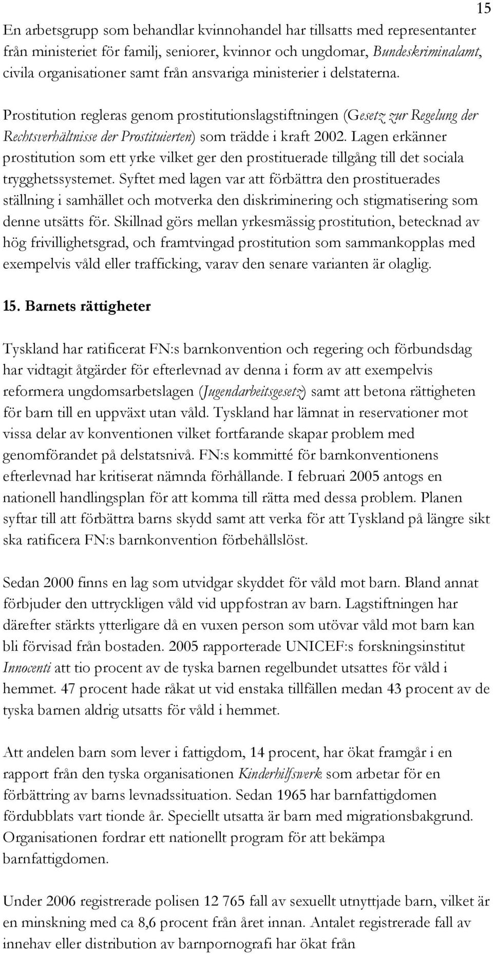 Lagen erkänner prostitution som ett yrke vilket ger den prostituerade tillgång till det sociala trygghetssystemet.