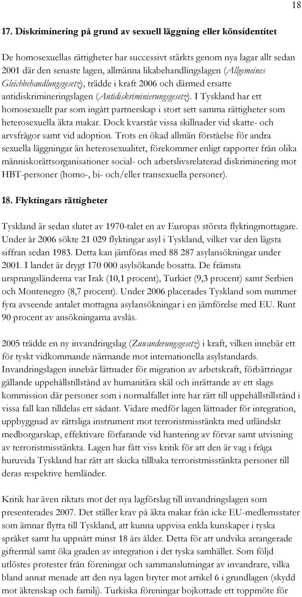 likabehandlingslagen (Allgemeines Gleichbehandlungsgesetz), trädde i kraft 2006 och därmed ersatte antidiskrimineringslagen (Antidiskriminierungsgesetz).