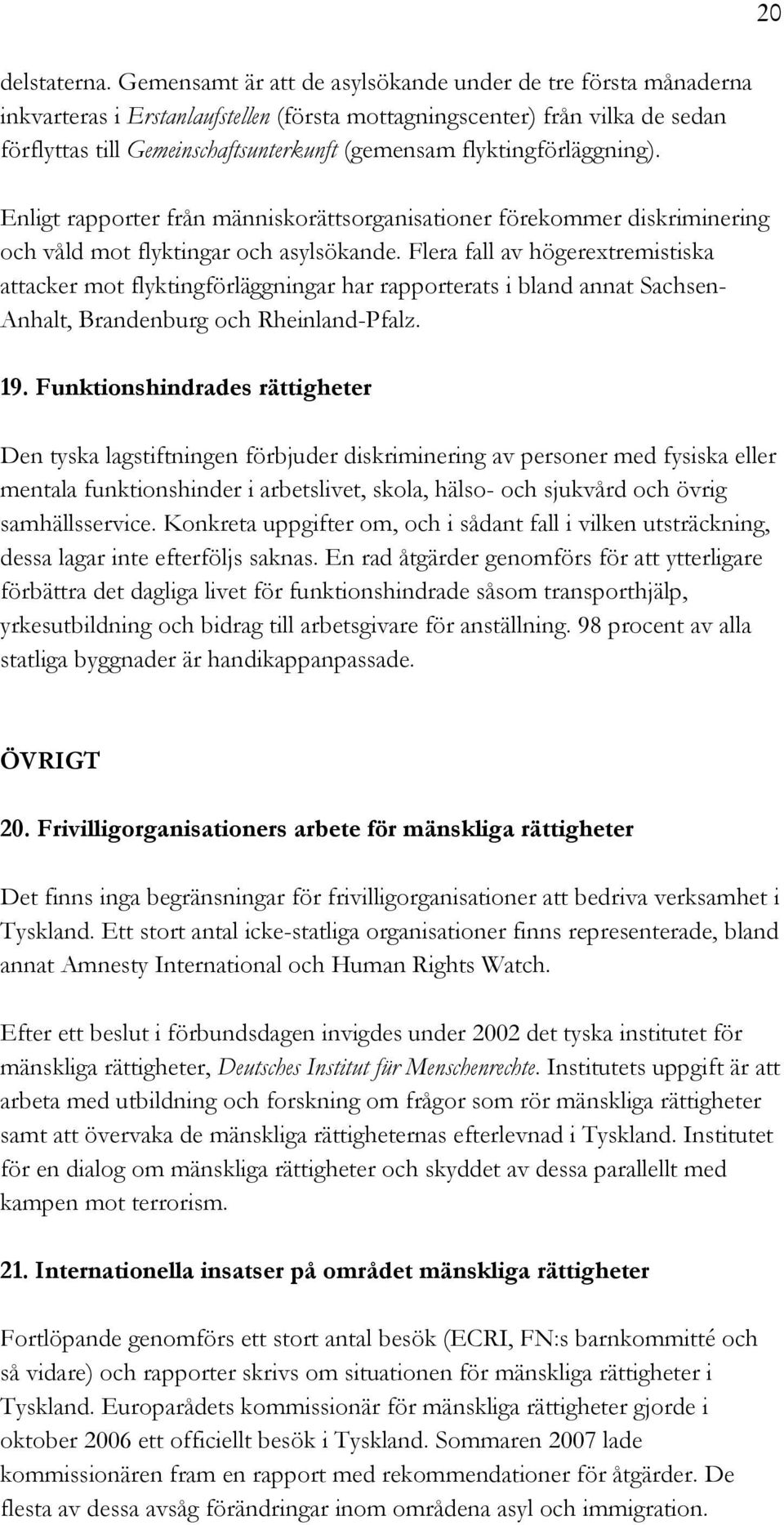 flyktingförläggning). Enligt rapporter från människorättsorganisationer förekommer diskriminering och våld mot flyktingar och asylsökande.