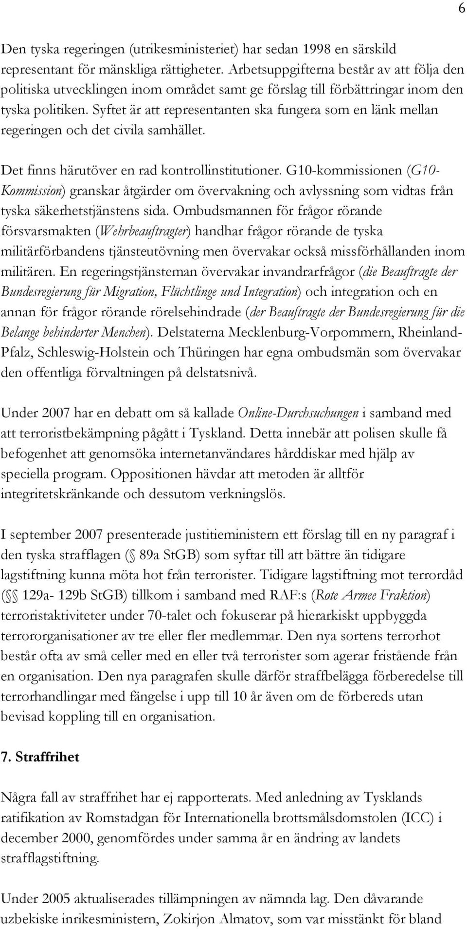 Syftet är att representanten ska fungera som en länk mellan regeringen och det civila samhället. Det finns härutöver en rad kontrollinstitutioner.