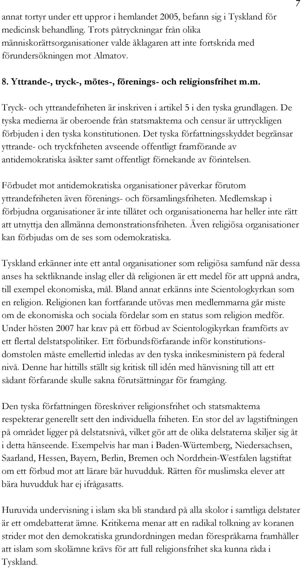 De tyska medierna är oberoende från statsmakterna och censur är uttryckligen förbjuden i den tyska konstitutionen.