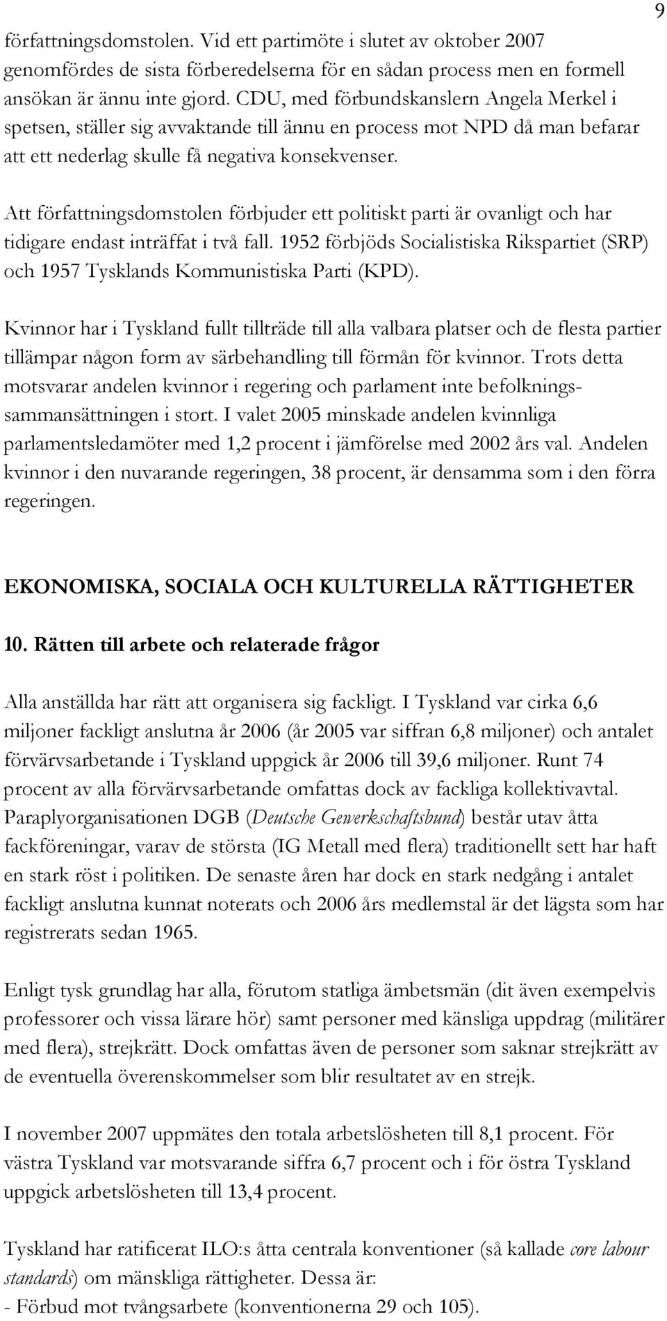 9 Att författningsdomstolen förbjuder ett politiskt parti är ovanligt och har tidigare endast inträffat i två fall.