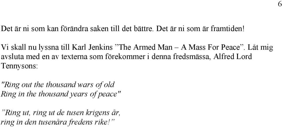 Låt mig avsluta med en av texterna som förekommer i denna fredsmässa, Alfred Lord Tennysons: