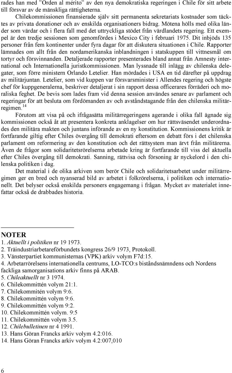 Mötena hölls med olika länder som värdar och i flera fall med det uttryckliga stödet från värdlandets regering. Ett exempel är den tredje sessionen som genomfördes i Mexico City i februari 1975.