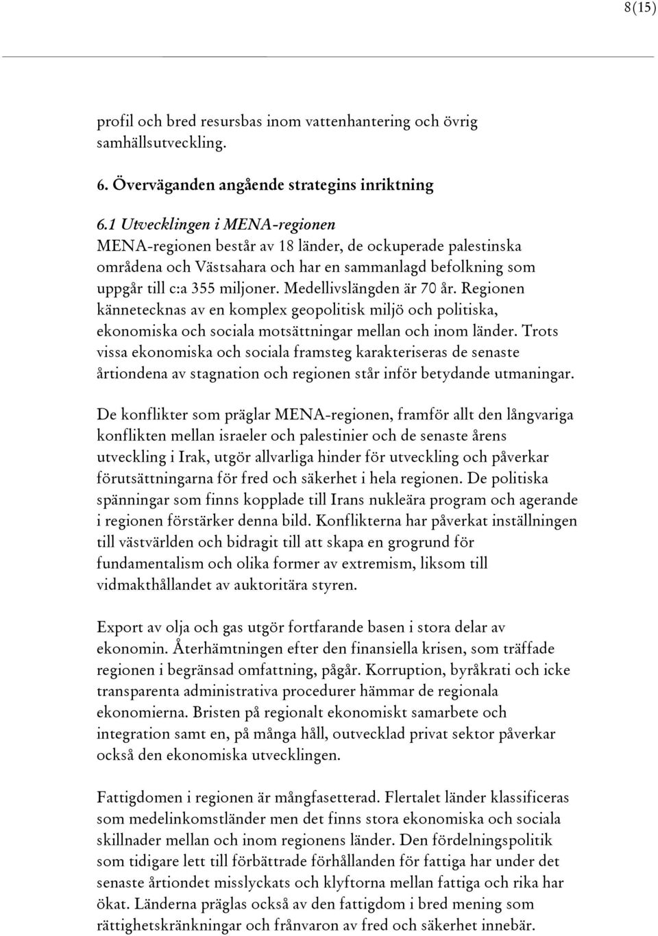 Medellivslängden är 70 år. Regionen kännetecknas av en komplex geopolitisk miljö och politiska, ekonomiska och sociala motsättningar mellan och inom länder.