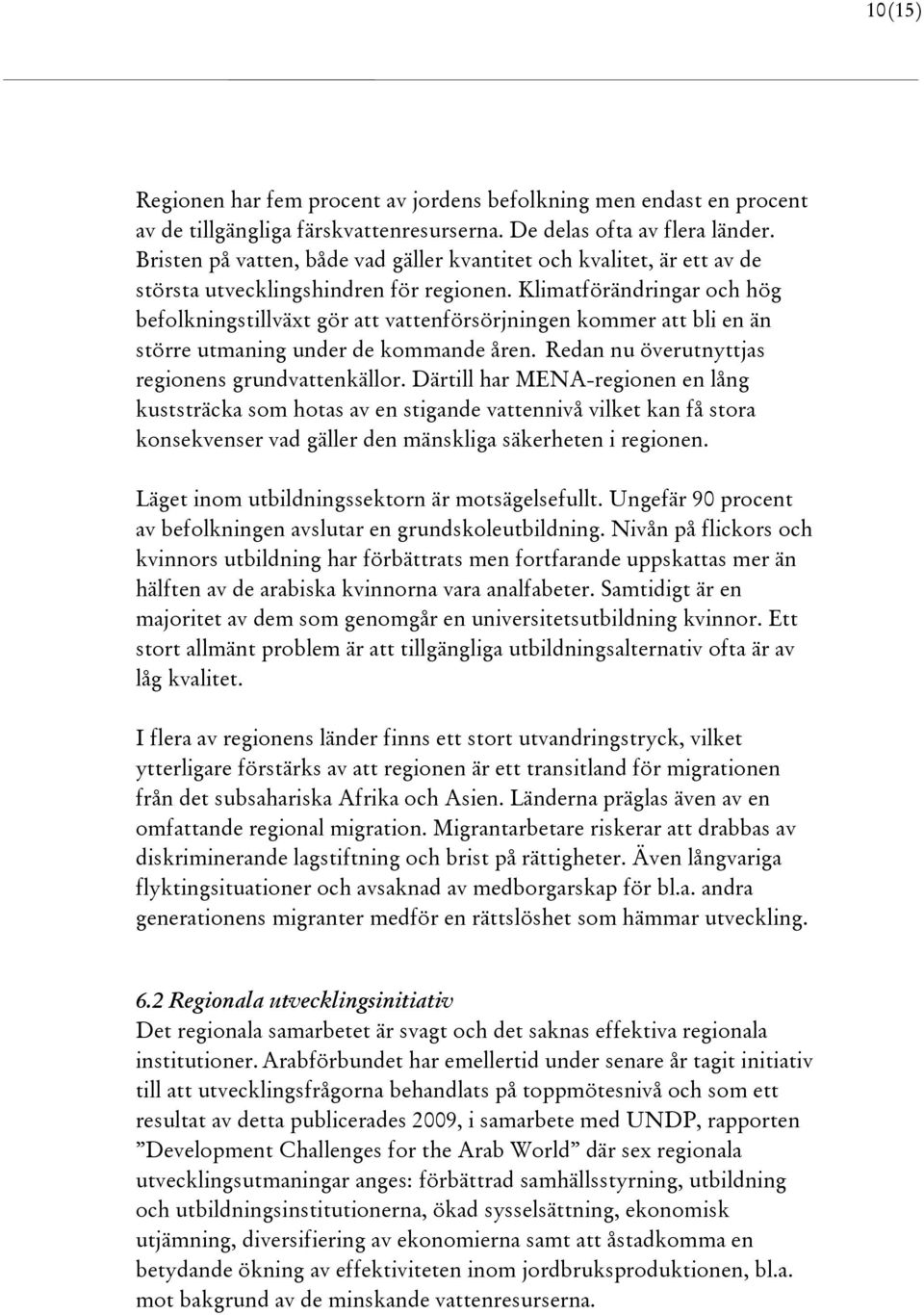 Klimatförändringar och hög befolkningstillväxt gör att vattenförsörjningen kommer att bli en än större utmaning under de kommande åren. Redan nu överutnyttjas regionens grundvattenkällor.