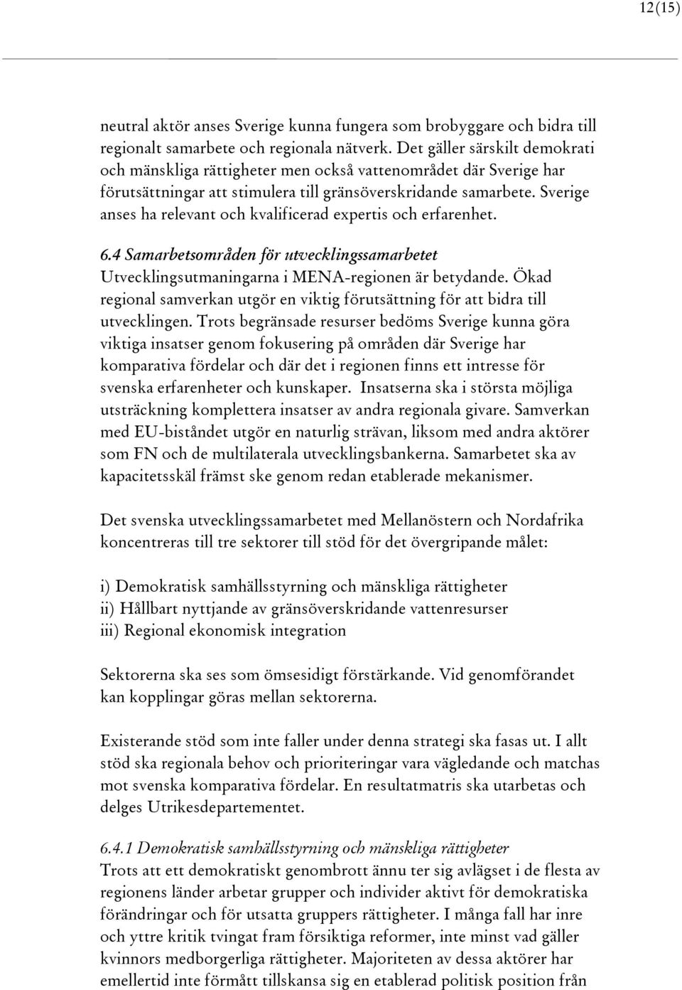 Sverige anses ha relevant och kvalificerad expertis och erfarenhet. 6.4 Samarbetsområden för utvecklingssamarbetet Utvecklingsutmaningarna i MENA-regionen är betydande.