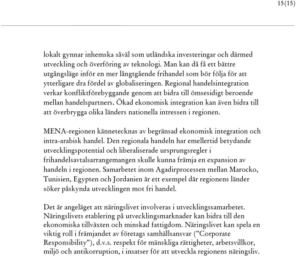 Regional handelsintegration verkar konfliktförebyggande genom att bidra till ömsesidigt beroende mellan handelspartners.