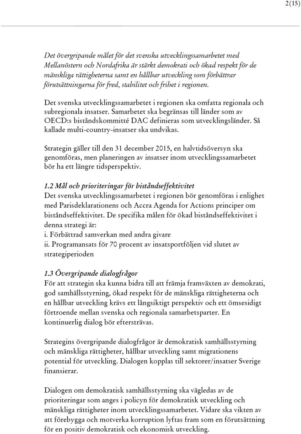 Samarbetet ska begränsas till länder som av OECD:s biståndskommitté DAC definieras som utvecklingsländer. Så kallade multi-country-insatser ska undvikas.