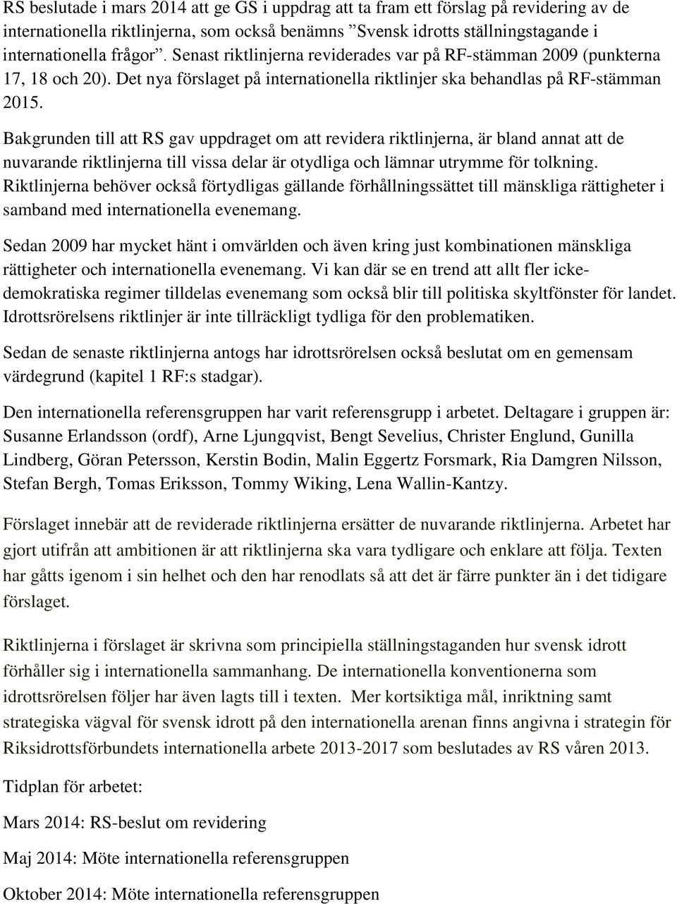 Bakgrunden till att RS gav uppdraget om att revidera riktlinjerna, är bland annat att de nuvarande riktlinjerna till vissa delar är otydliga och lämnar utrymme för tolkning.