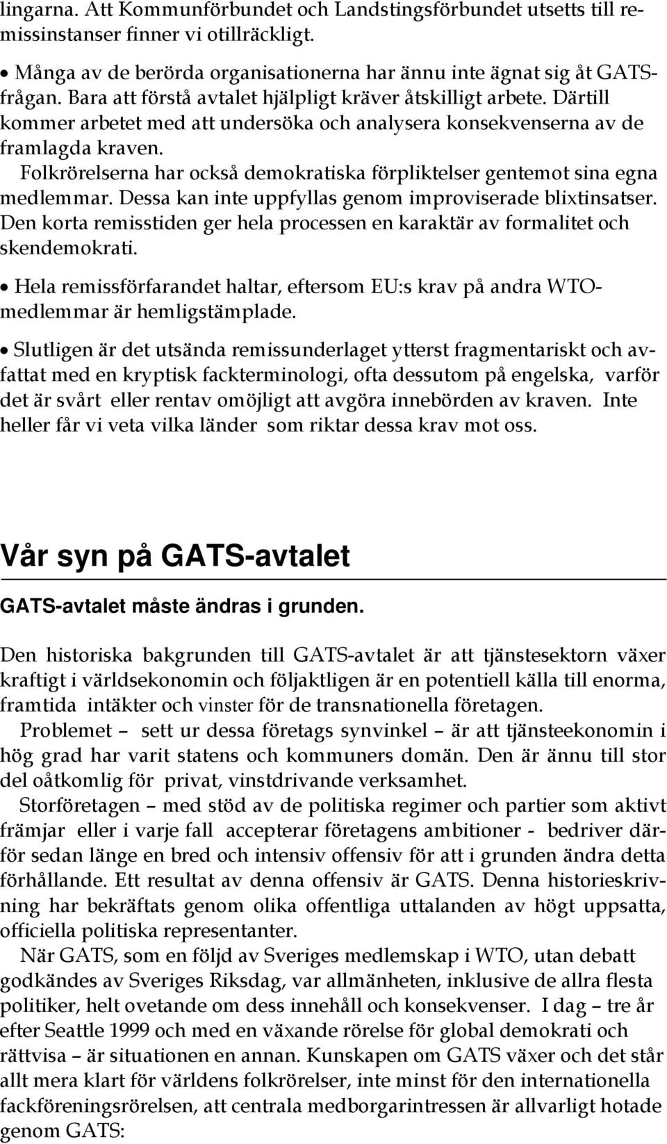 Folkrörelserna har också demokratiska förpliktelser gentemot sina egna medlemmar. Dessa kan inte uppfyllas genom improviserade blixtinsatser.