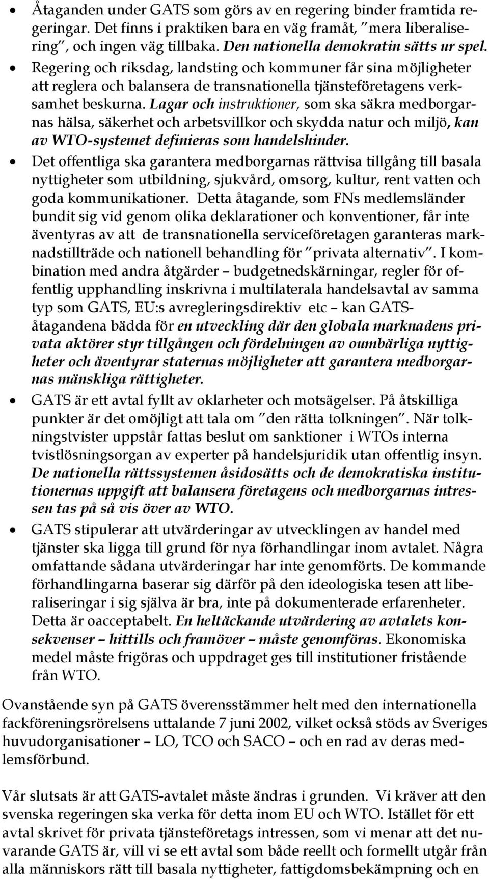 Lagar och instruktioner, som ska säkra medborgarnas hälsa, säkerhet och arbetsvillkor och skydda natur och miljö, kan av WTO-systemet definieras som handelshinder.