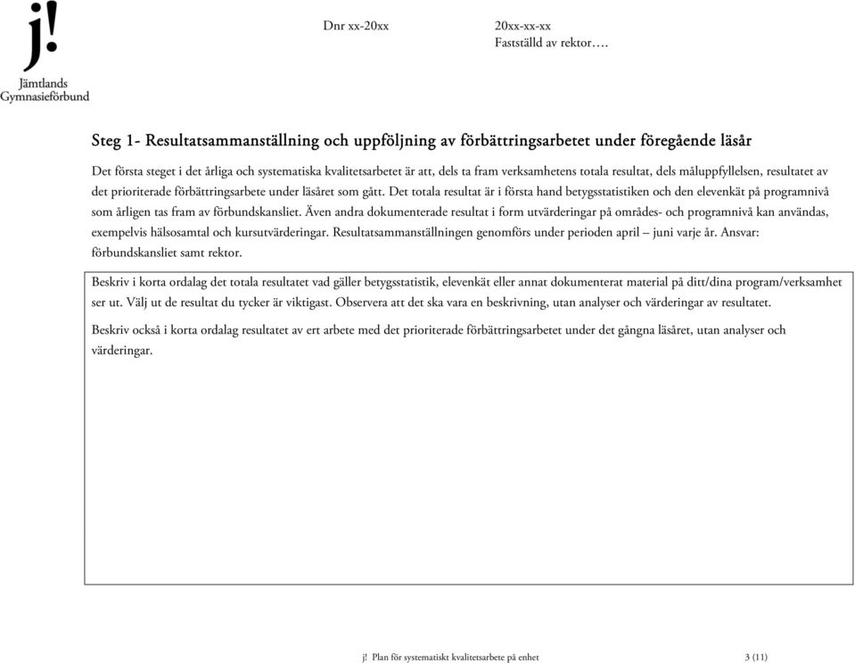 totala resultat, dels måluppfyllelsen, resultatet av det prioriterade förbättringsarbete under läsåret som gått.