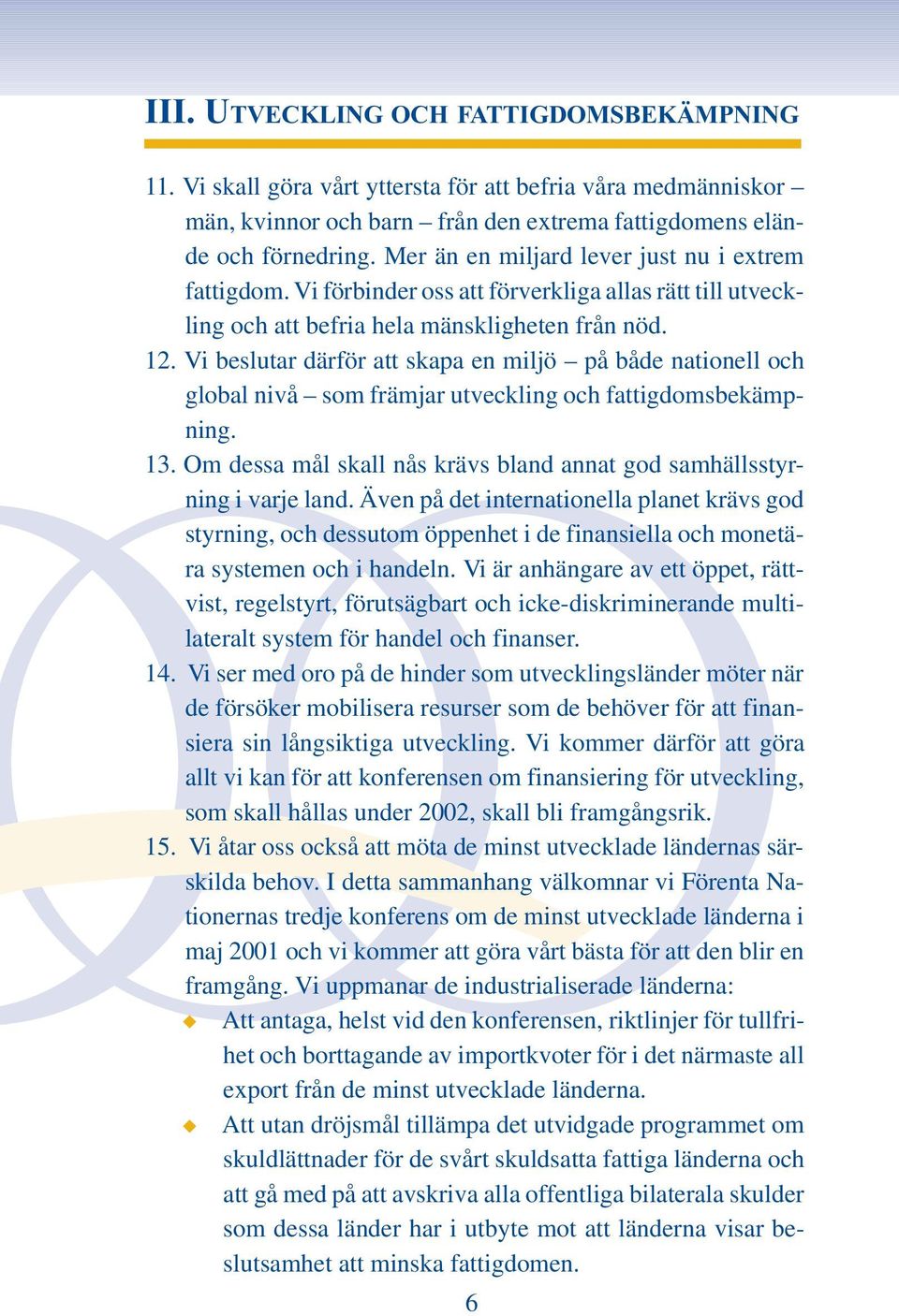 Vi beslutar därför att skapa en miljö på både nationell och global nivå som främjar utveckling och fattigdomsbekämpning. 13. Om dessa mål skall nås krävs bland annat god samhällsstyrning i varje land.