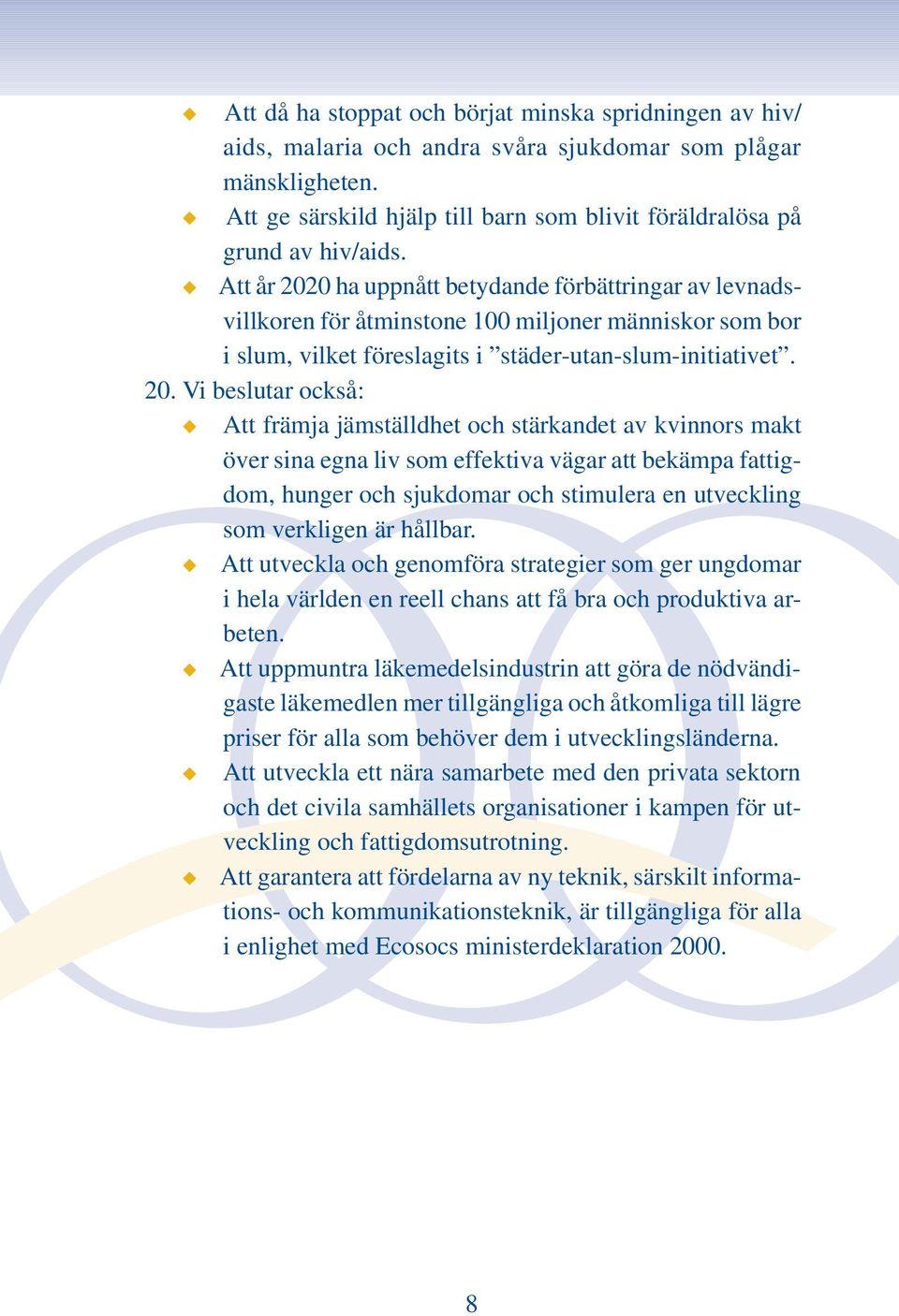 0 ha uppnått betydande förbättringar av levnadsvillkoren för åtminstone 100 miljoner människor som bor i slum, vilket föreslagits i städer-utan-slum-initiativet. 20.