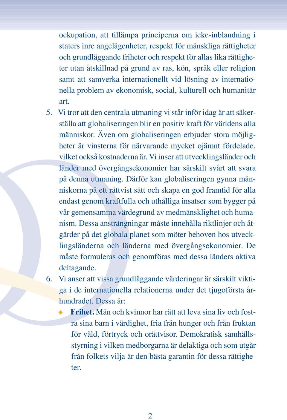 Vi tror att den centrala utmaning vi står inför idag är att säkerställa att globaliseringen blir en positiv kraft för världens alla människor.