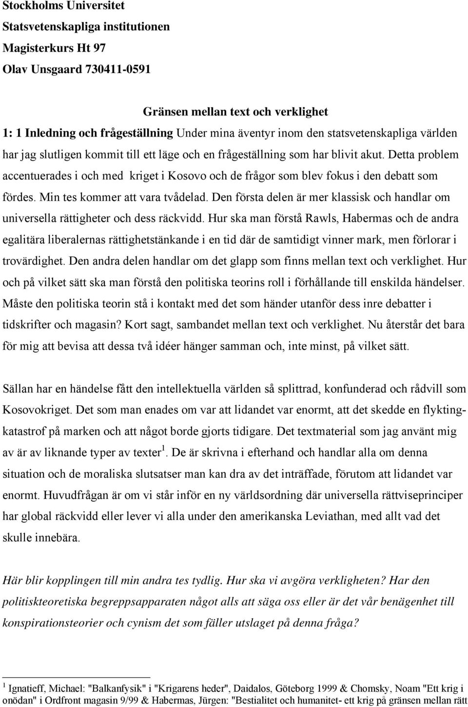 Detta problem accentuerades i och med kriget i Kosovo och de frågor som blev fokus i den debatt som fördes. Min tes kommer att vara tvådelad.