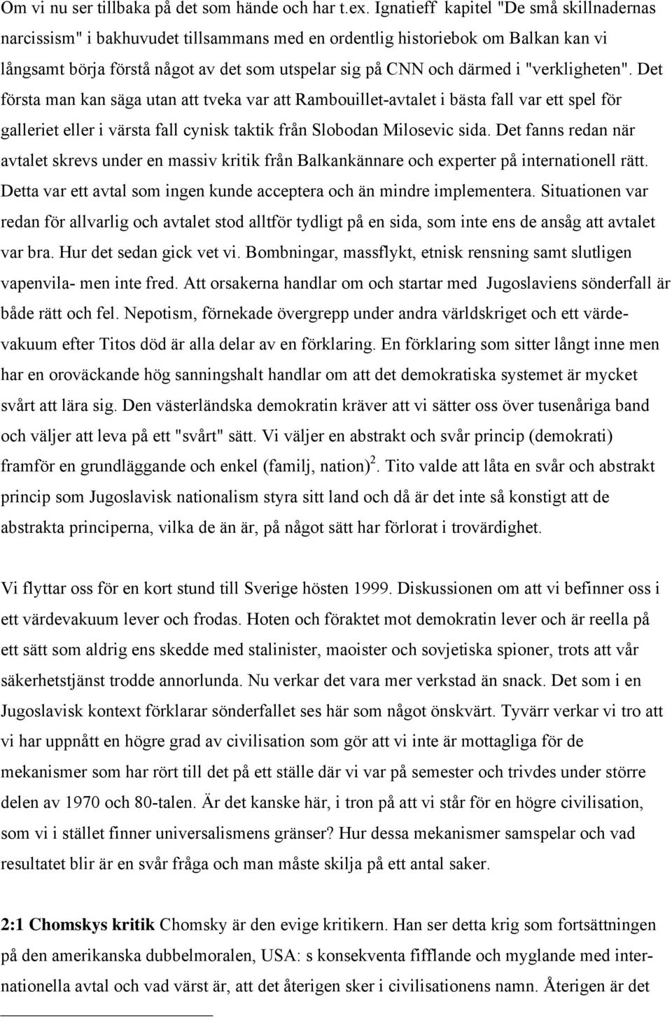 "verkligheten". Det första man kan säga utan att tveka var att Rambouillet-avtalet i bästa fall var ett spel för galleriet eller i värsta fall cynisk taktik från Slobodan Milosevic sida.