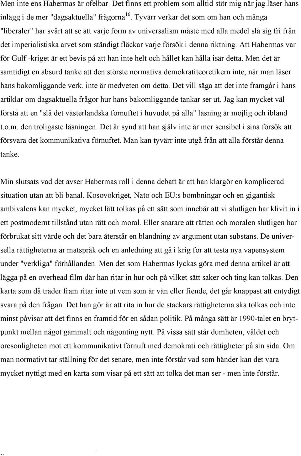 denna riktning. Att Habermas var för Gulf -kriget är ett bevis på att han inte helt och hållet kan hålla isär detta.