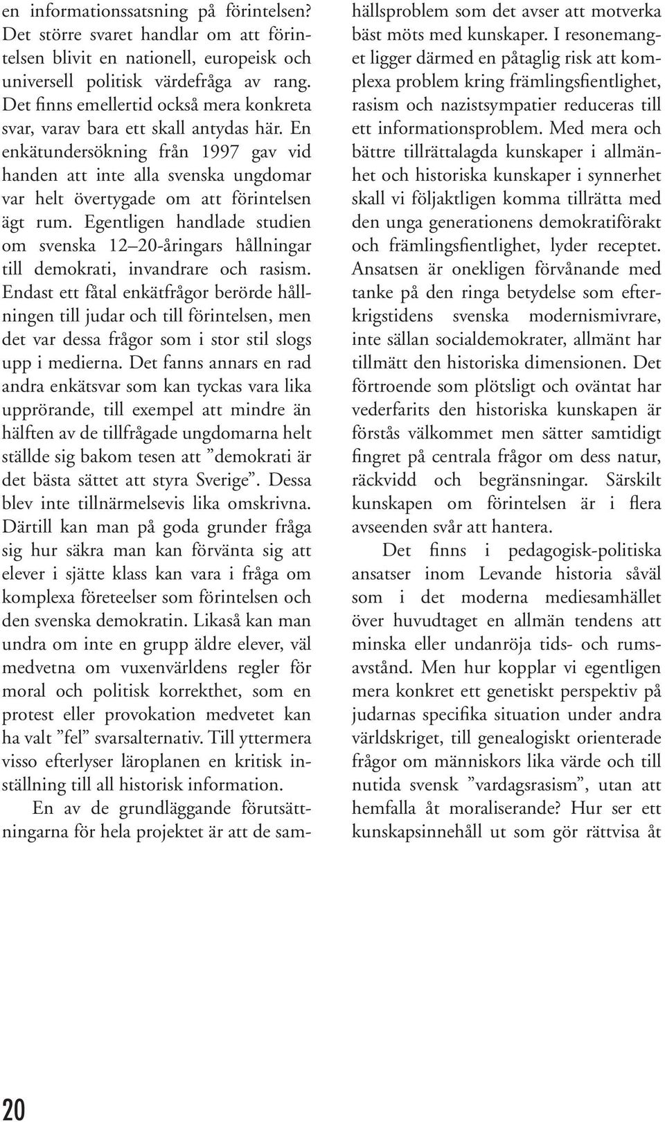 En enkätundersökning från 1997 gav vid handen att inte alla svenska ungdomar var helt övertygade om att förintelsen ägt rum.