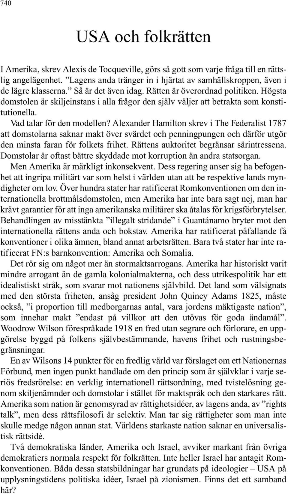 Högsta domstolen är skiljeinstans i alla frågor den själv väljer att betrakta som konstitutionella. Vad talar för den modellen?