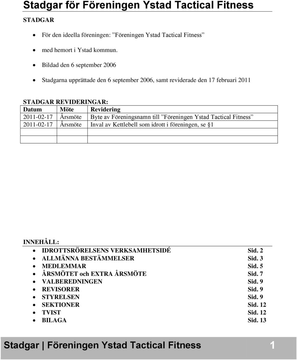 Årsmöte Byte av Föreningsnamn till Föreningen Ystad Tactical Fitness 2011-02-17 Årsmöte Inval av Kettlebell som idrott i föreningen, se 1 INNEHÅLL: IDROTTSRÖRELSENS