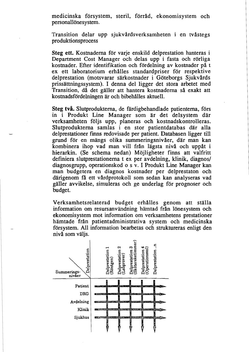 Efter identifikation och fördelning av kostnader pa t ex ett laboratorium erhilles standardpriser för respektive delprestation (motsvarar sarkostnader i Göteborgs Sjukvards prissättningssystem).