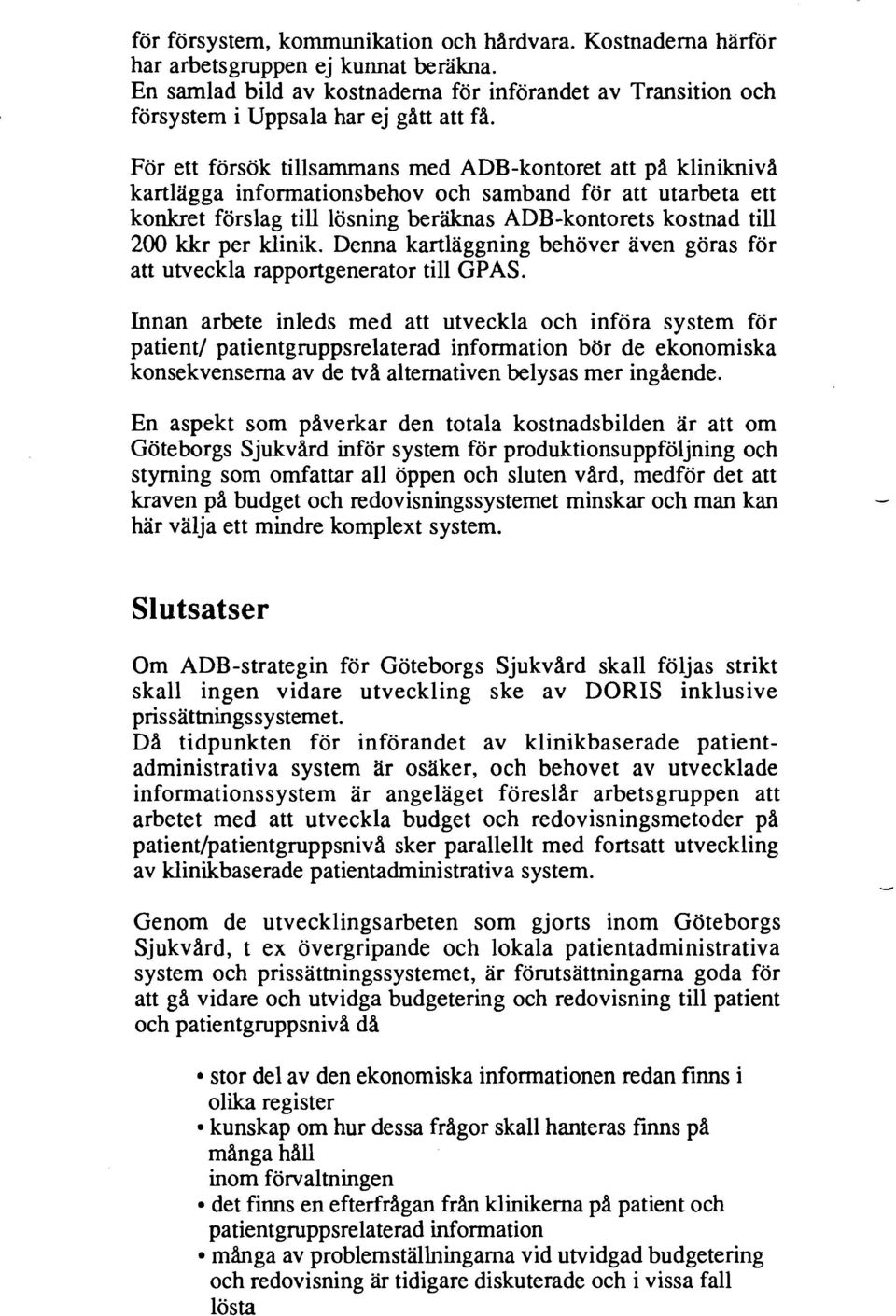 För ett försök tillsammans med ADB-kontoret att pa klinikniva kartlagga informationsbehov och samband för att utarbeta ett konkret förslag till lösning beräknas ADB-kontorets kostnad till 200 kkr per