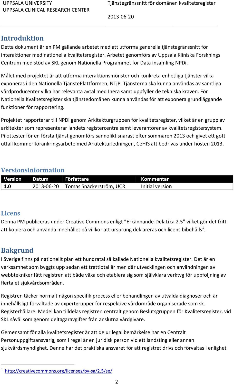 Målet med projektet är att utforma interaktionsmönster och konkreta enhetliga tjänster vilka exponeras i den Nationella TjänstePlattformen, NTjP.