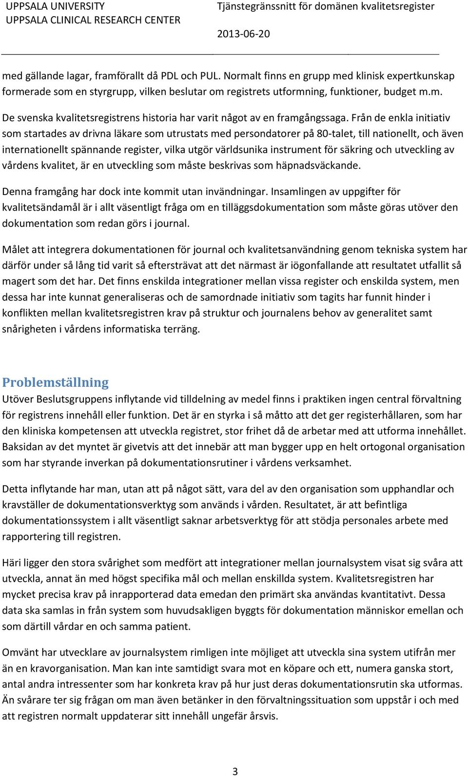 för säkring och utveckling av vårdens kvalitet, är en utveckling som måste beskrivas som häpnadsväckande. Denna framgång har dock inte kommit utan invändningar.