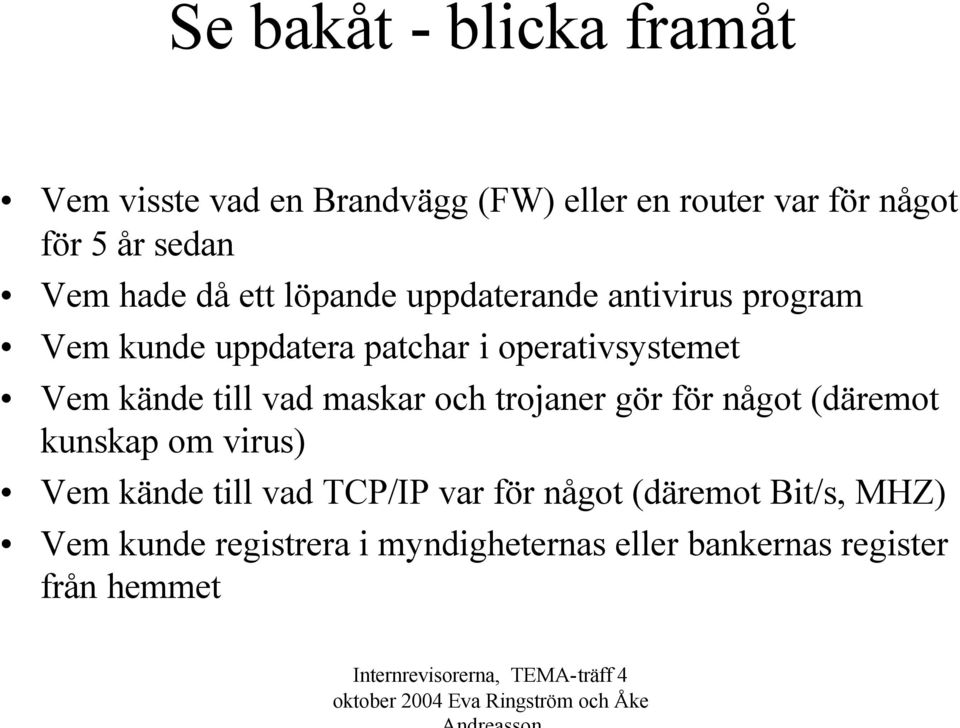 Vem kände till vad maskar och trojaner gör för något (däremot kunskap om virus) Vem kände till vad