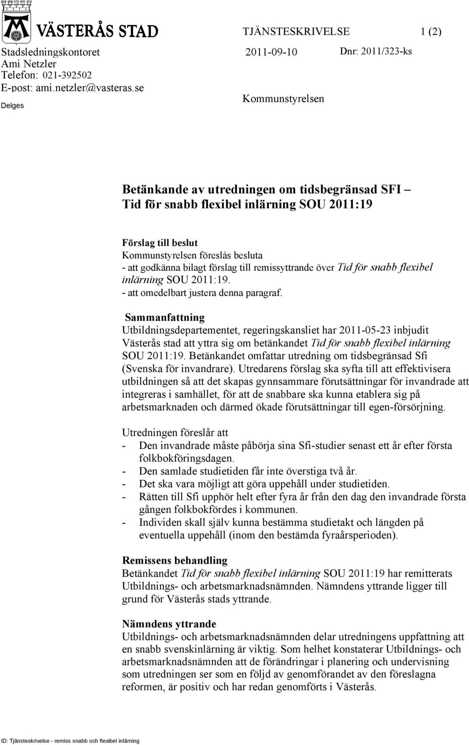 förslag till remissyttrande över Tid för snabb flexibel inlärning SOU 2011:19. - att omedelbart justera denna paragraf.