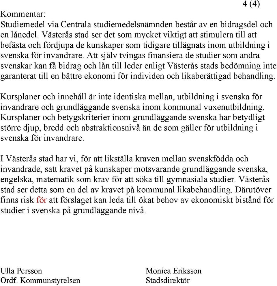 Att själv tvingas finansiera de studier som andra svenskar kan få bidrag och lån till leder enligt Västerås stads bedömning inte garanterat till en bättre ekonomi för individen och likaberättigad