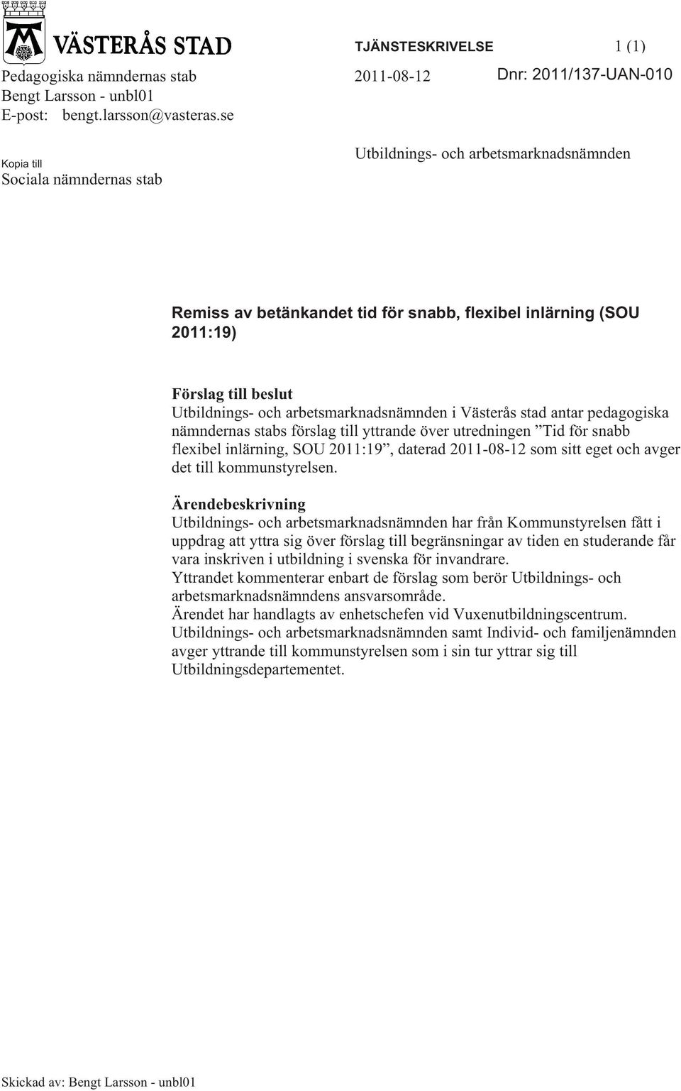 arbetsmarknadsnämnden i Västerås stad antar pedagogiska nämndernas stabs förslag till yttrande över utredningen Tid för snabb flexibel inlärning, SOU 2011:19, daterad 2011-08-12 som sitt eget och