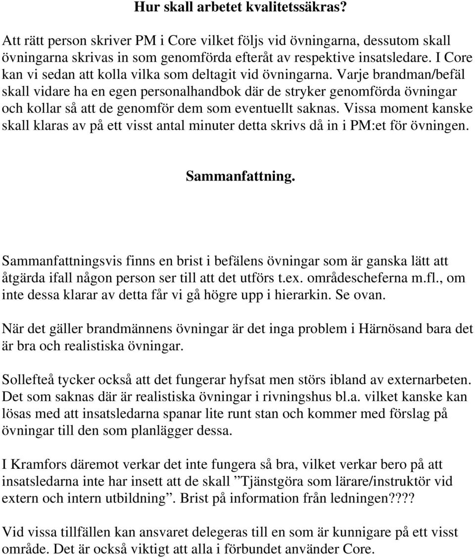 Varje brandman/befäl skall vidare ha en egen personalhandbok där de stryker genomförda övningar och kollar så att de genomför dem som eventuellt saknas.