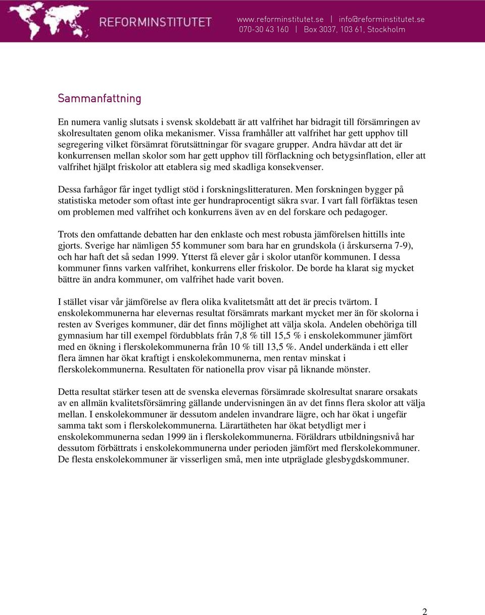 Andra hävdar att det är konkurrensen mellan skolor som har gett upphov till förflackning och betygsinflation, eller att valfrihet hjälpt friskolor att etablera sig med skadliga konsekvenser.