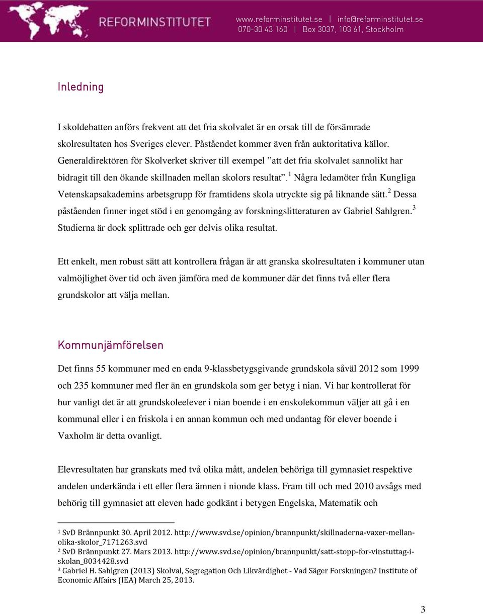 1 Några ledamöter från Kungliga Vetenskapsakademins arbetsgrupp för framtidens skola utryckte sig på liknande sätt.