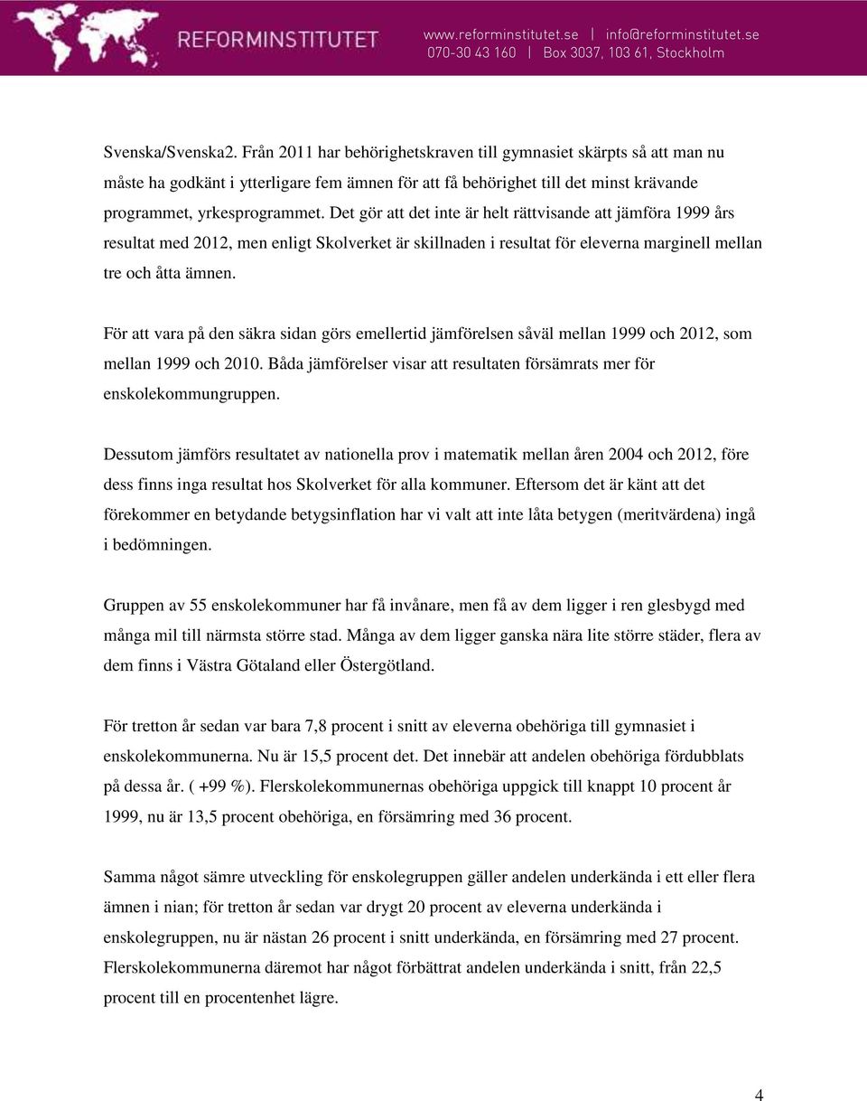 Det gör att det inte är helt rättvisande att jämföra 1999 års resultat med 2012, men enligt Skolverket är skillnaden i resultat för eleverna marginell mellan tre och åtta ämnen.