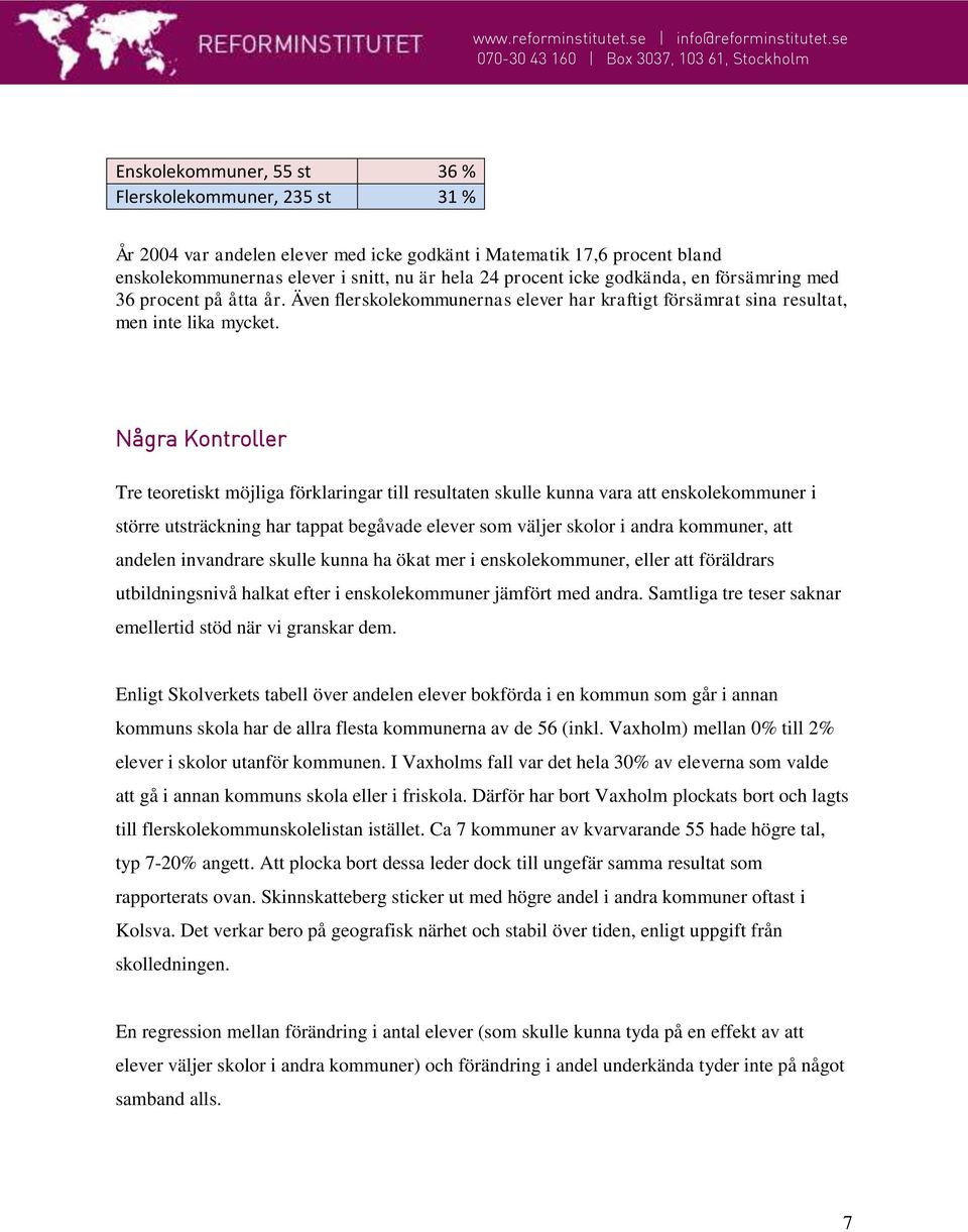 Några Kontroller Tre teoretiskt möjliga förklaringar till resultaten skulle kunna vara att enskolekommuner i större utsträckning har tappat begåvade elever som väljer skolor i andra kommuner, att