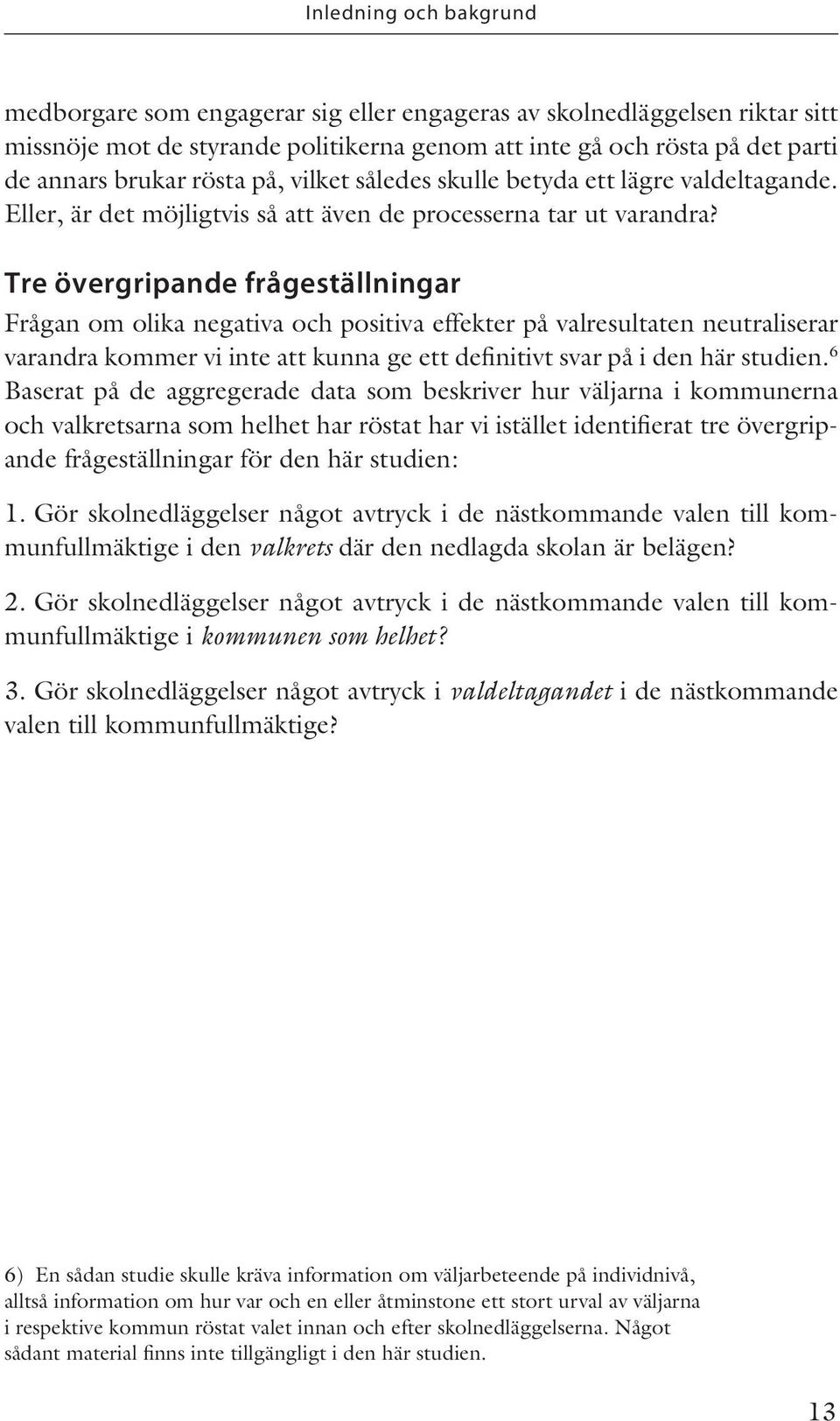 Tre övergripande frågeställningar Frågan om olika negativa och positiva effekter på valresultaten neutraliserar varandra kommer vi inte att kunna ge ett definitivt svar på i den här studien.