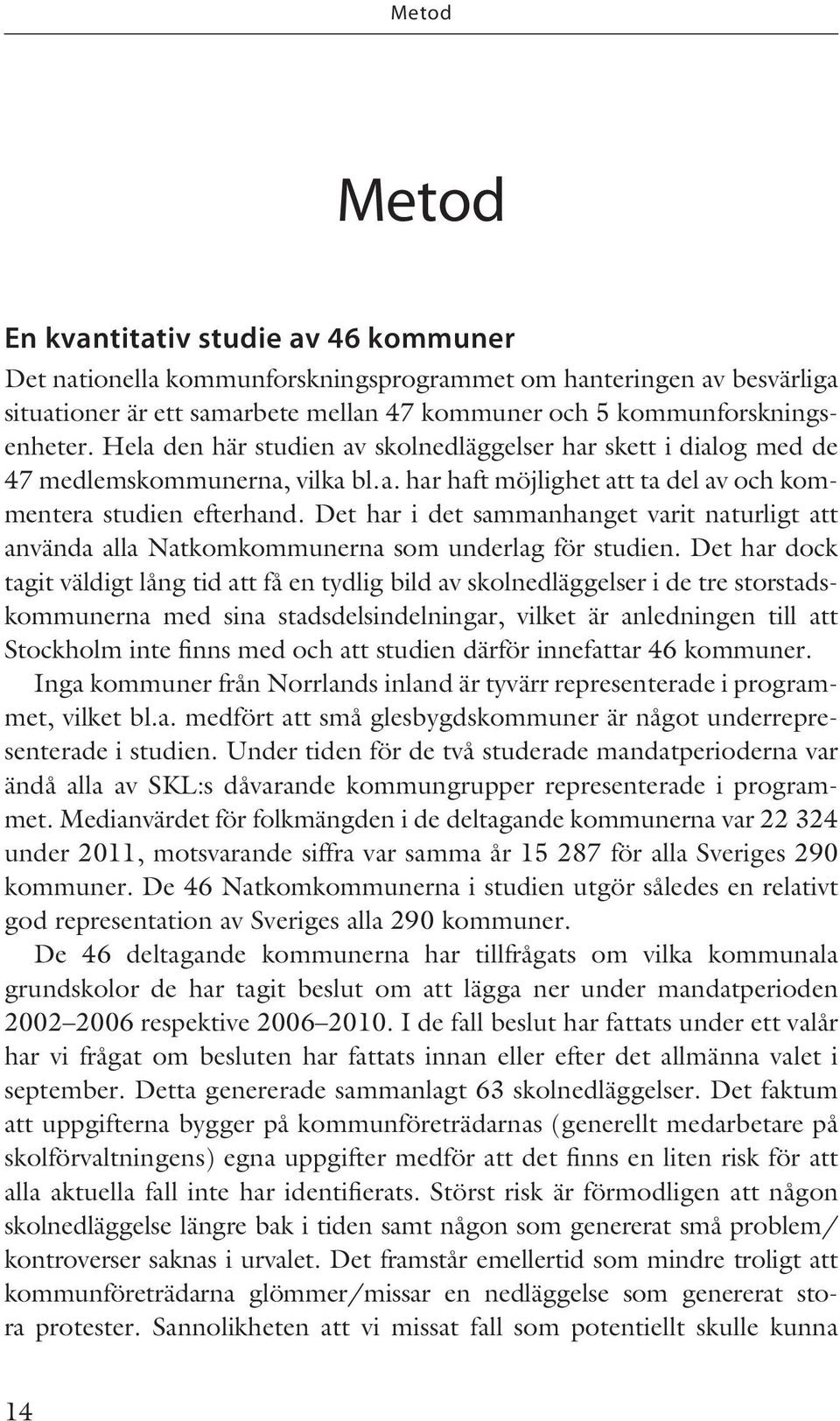 Det har i det sammanhanget varit naturligt att använda alla Natkomkommunerna som underlag för studien.