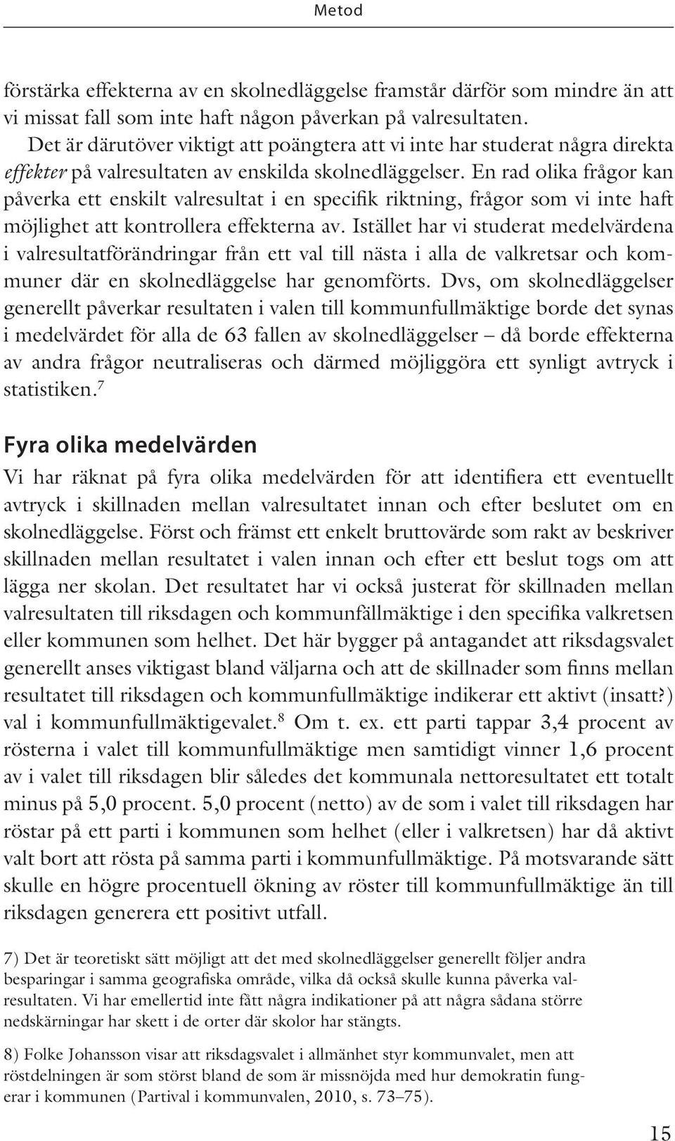 En rad olika frågor kan påverka ett enskilt valresultat i en specifik riktning, frågor som vi inte haft möjlighet att kontrollera effekterna av.