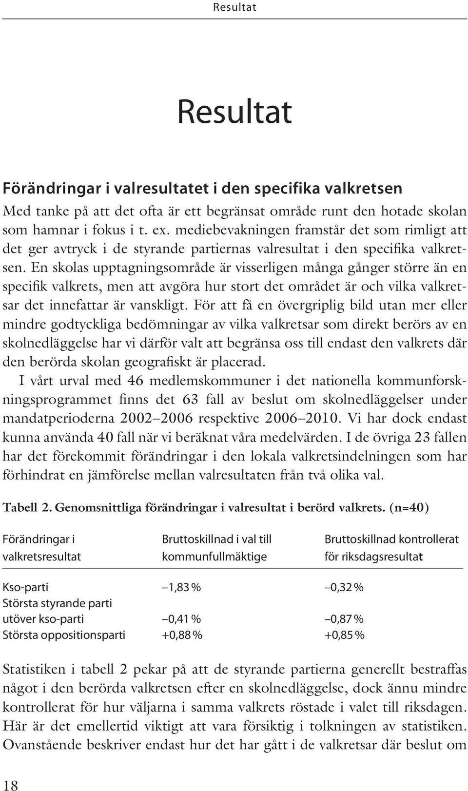 En skolas upptagningsområde är visserligen många gånger större än en specifik valkrets, men att avgöra hur stort det området är och vilka valkretsar det innefattar är vanskligt.